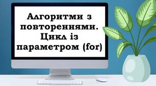 Урок Python. Алгоритми з повтореннями. Цикл із параметром (for)