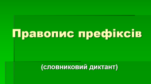 Правопис префіксів (Словниковий диктант)