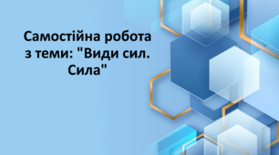 Самостійна робота з теми: "Види сил. Сила"