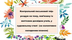 Презентація "Контрольний письмовий твір-роздум на тему, пов’язану із життєвим досвідом учнів, у художньому стилі  (за колективно складеним планом)"