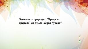 Заняття з природи: "Праця в природі, як вчила Софія Русова".
