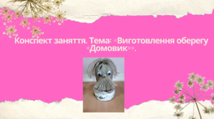 Конспект заняття. Тема: «Виготовлення оберегу «Домовик»»