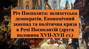 Презентація з теми: "Річ Посполита: шляхетська демократія. Економічний занепад та політична криза в Речі Посполитій (друга половина ХVІІ-ХVІІ ст.)"