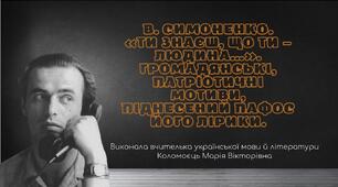 В. Симоненко "Ти знаєш, що ти - людина…».  Громадянські, патріотичні мотиви, піднесений пафос його лірики.