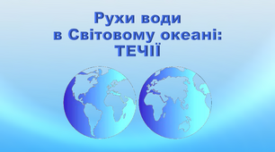 Презентація з географії 6 клас. "Рухи води в Світовому океані: течії"