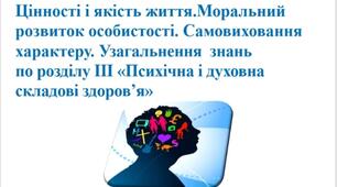 Презентація "Цінності і якість життя.Моральний розвиток особистості. Самовиховання характеру. Узагальнення  знань   по розділу ІІІ «Психічна і духовна складові здоров’я»"