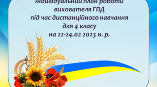 Індивідуальний план роботи вихователя ГПД під час дистанційного навчання для 4 класу на 22-24 лютого 2023 н. р.