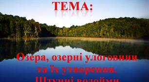 Озера, озерні улоговини та їх утворення. Штучні водойми: канали, водосховища, ставки