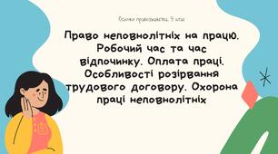 Право неповнолітніх на працю. Робочий час та час відпочинку. Оплата праці. Особливості розірвання трудового договору. Охорона праці неповнолітніх