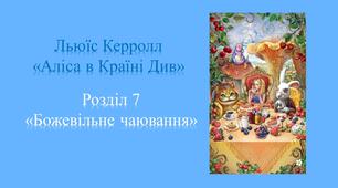 Л. Керролл "Аліса в Країні Див". Розділ 7 "Божевільне чаювання"