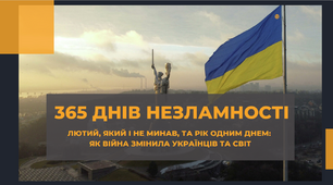 Річниця війни. 365 днів незламності. Лютий, який і не минав, та рік одним днем:  як війна змінила українців та світ