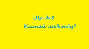 Що дав Китай людству