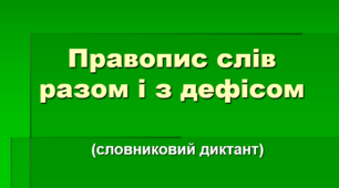 Правопис слів разом і з дефісом (Словниковий диктант)