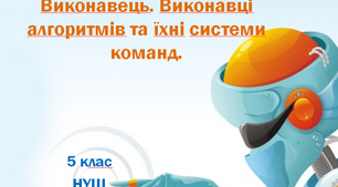 Презентація "Виконавець. Виконавці алгоритмів та їхні системи команд" 5 клас НУШ