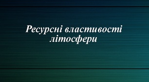 Урок. "Ресурсні властивості літосфери"