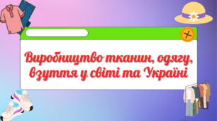 Презентація до уроку географії в 9 класі "Виробництво тканин, одягу, взуття у світі та Україні""