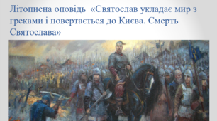 Презентація "Літописна оповідь «Святослав укладає мир з греками і   повертається до Києва. Смерть Святослава».