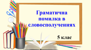 Презентація "Граматична помилка в словосполученнях", 5 клас НУШ.