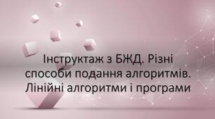Інструктаж з БЖД. Різні способи подання алгоритмів. Лінійні алгоритми і програми