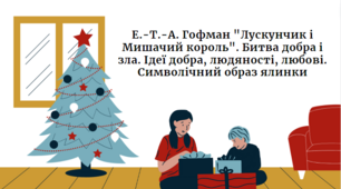 Е.-Т.-А. Гофман "Лускунчик і Мишачий король". Битва добра і зла. Ідеї добра, людяності, любові. Символічний образ ялинки