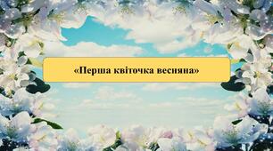 Презентація на тему: «Перша квіточка весняна»
