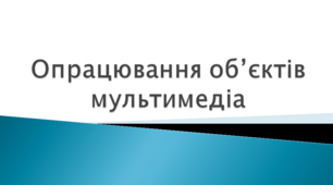 Опрацювання об’єктів мультимедіа