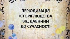 Презентація "ПЕРІОДИЗАЦІЯ ІСТОРІЇ ЛЮДСТВА ВІД ДАВНИНИ ДО СУЧАСНОСТІ" 5 клас. НУШ.