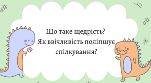 Що таке щедрість. Як допомагати тим, хто потребує допомоги. Як не нашкодити щедрістю. Як виявляти скромність у добрих справах. Як ввічливість поліпшує спілкування. Що таке ввічливість. Із чого починається ґречність людини. 