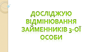 Досліджую відмінювання займенників 3-ої особи