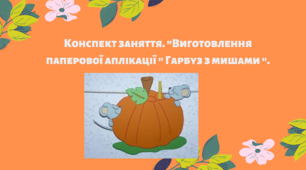 Конспект заняття. Тема: Виготовлення паперової аплікації " Гарбуз з мишами "