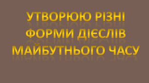 Утворюю різні форми дієслів майбутнього часу