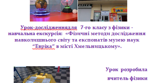 Навчальна екскурсія. «Фізичні методи дослідження  навколишнього світу та експонатів музею наук “Евріка” в місті Хмельницькому»