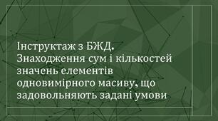 Інструктаж з БЖД. Знаходження сум і кількостей значень елементів одновимірного масиву, що задовольняють задані умови1