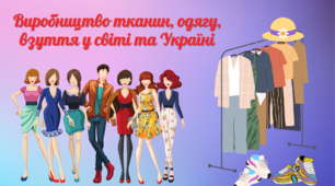 Виробництво тканин, одягу, взуття у світі та Україні