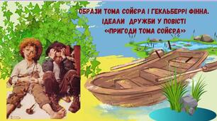 Образи Тома Сойєра і Гекльберрі Фінна.  Ідеали  дружби у повісті  «Пригоди Тома Сойєра»