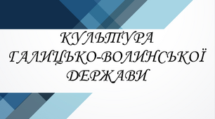 Презентація до уроку "КУЛЬТУРА ГАЛИЦЬКО-ВОЛИНСЬКОЇ ДЕРЖАВИ"