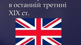 Тема: "Велика Британія в останній третині XIX - на початку XX ст."