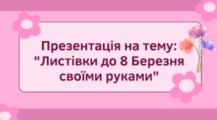 Презентація на тему: " Листівки до 8 Березня своїми руками"