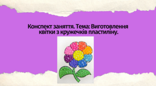 Конспект заняття. Тема: Виготовлення квітки з кружечків пластиліну