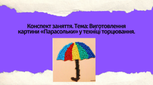 Конспект заняття. Тема: Виготовлення  картини «Парасольки» у техніці торцювання