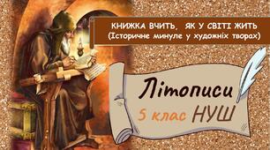 ПРЕЗЕНТАЦІЯ до циклу уроків з теми "КНИЖКА ВЧИТЬ,  ЯК У СВІТІ ЖИТЬ (Історичне минуле у художніх творах). ЛІТОПИСИ" 5 клас НУШ