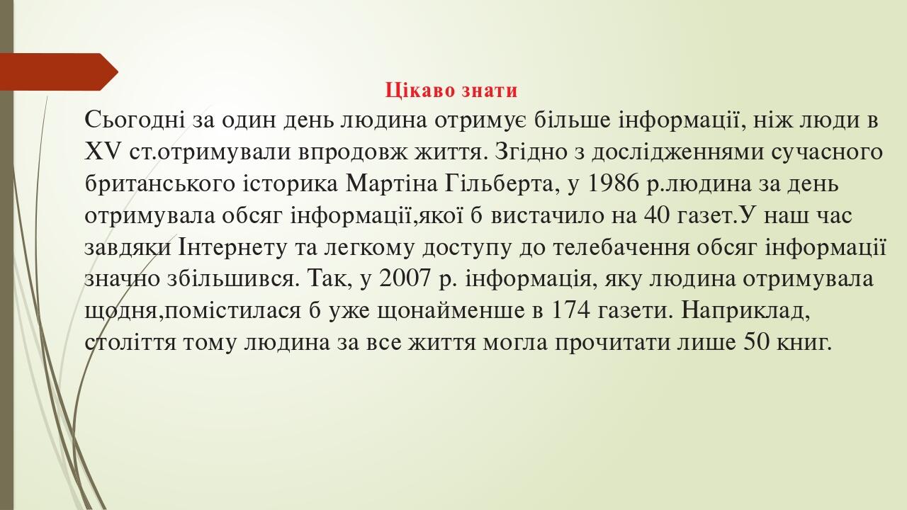 Цікаво знати Сьогодні за один день людина отримує більше інформації, ніж люди в ХV ст.отримували впродовж життя. Згідно з дослідженнями сучасного б...