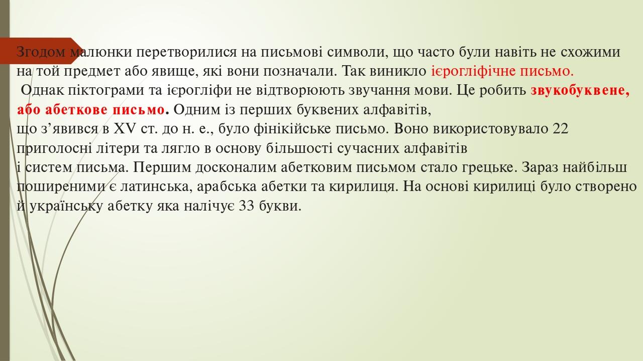 Згодом малюнки перетворилися на письмові символи, що часто були навіть не схожими на той предмет або явище, які вони позначали. Так виникло ієроглі...