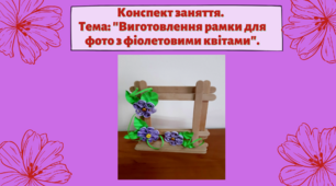 Конспект заняття. Тема: "Виготовлення рамки для фото з  фіолетовими квітами"