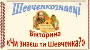 Шевченкознавці. Вікторина "Чи знаєш ти Шевченка"