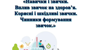 Навички і звички.  Вплив звичок на здоров’я. Корисні і шкідливі звички. Чинники формування звичок.