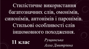 Стилістичне використання багатозначних слів, омонімів, синонімів, антонімів, паронімів, слів іншомовного походження. 11 клас