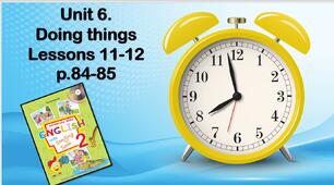 Презентація "Unit 6. Doing things. Lessons 11-12"