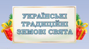 Виховний захід "Українські традиційні зимові свята"