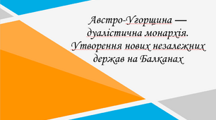 Презентація до уроку "Австро-Угорщина — дуалістична монархія. Утворення нових незалежних держав на Балканах"